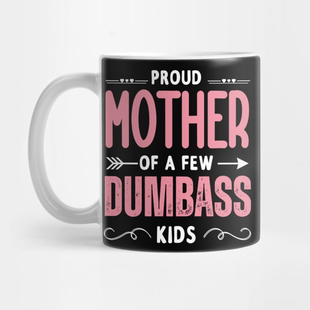 Funny Mother's day, Proud Mother of a few Dumbass Kids Women by Emouran